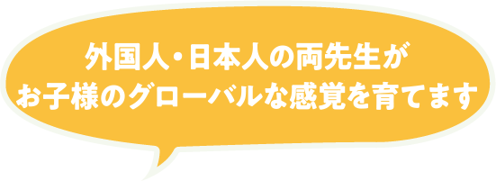 外国人・日本人の両先生がお子様のグローバルな感覚育てます