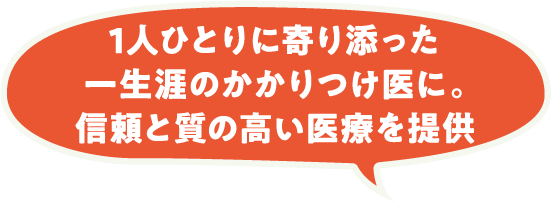 1人ひとりに寄り添った一生涯のかかりつけ医に。信頼と質の高い医療を提供